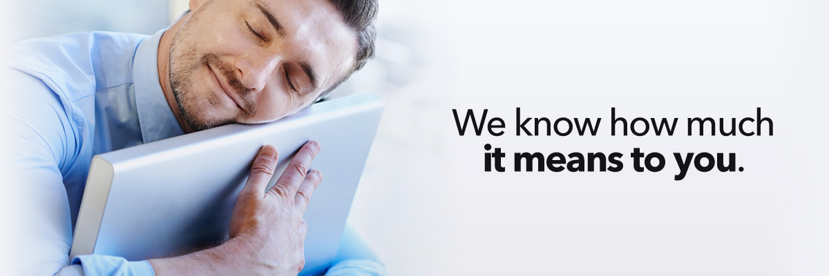 We know how much it means to you.