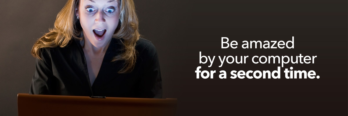 Be amazed by your computer for a second time.